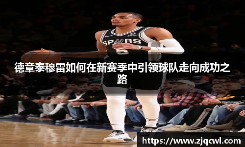 bwin必赢德章泰穆雷如何在新赛季中引领球队走向成功之路